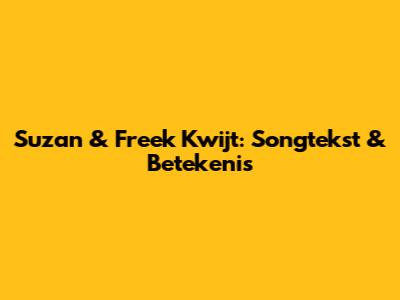 Suzan & Freek 'Kwijt': Songtekst & Betekenis