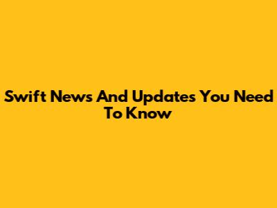 Swift News And Updates You Need To Know
