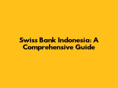 Swiss Bank Indonesia: A Comprehensive Guide