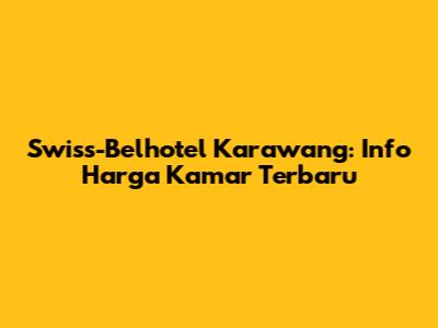 Swiss-Belhotel Karawang: Info Harga Kamar Terbaru