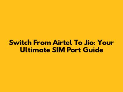 Switch From Airtel To Jio: Your Ultimate SIM Port Guide
