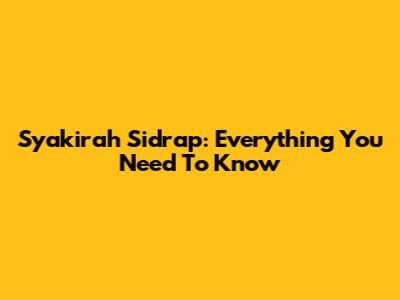 Syakirah Sidrap: Everything You Need To Know
