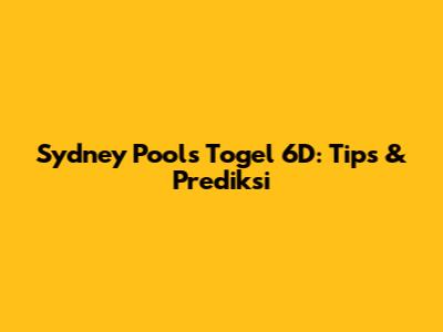 Sydney Pools Togel 6D: Tips & Prediksi