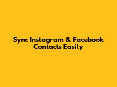Sync Instagram & Facebook Contacts Easily