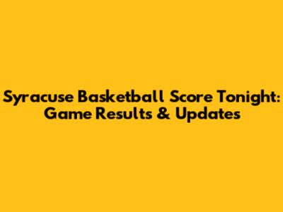 Syracuse Basketball Score Tonight: Game Results & Updates
