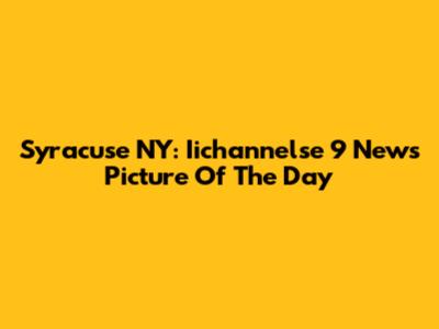 Syracuse NY: Iichannelse 9 News' Picture Of The Day