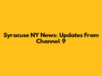 Syracuse NY News: Updates From Channel 9