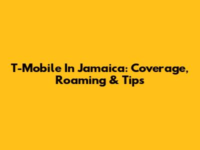 T-Mobile In Jamaica: Coverage, Roaming & Tips