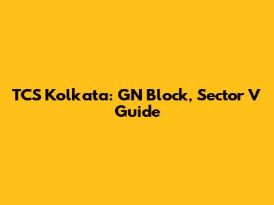 TCS Kolkata: GN Block, Sector V Guide
