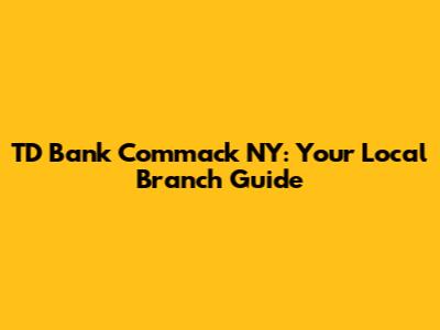 TD Bank Commack NY: Your Local Branch Guide