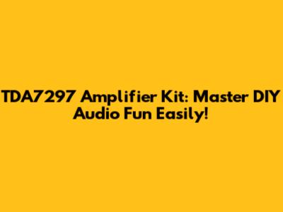 TDA7297 Amplifier Kit: Master DIY Audio Fun Easily!