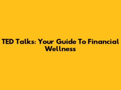 TED Talks: Your Guide To Financial Wellness