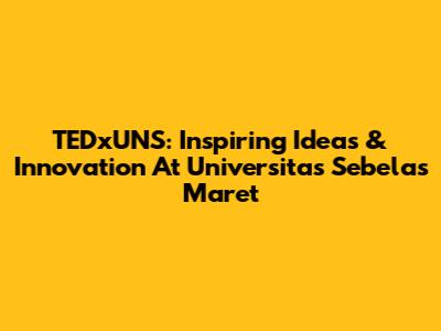 TEDxUNS: Inspiring Ideas & Innovation At Universitas Sebelas Maret