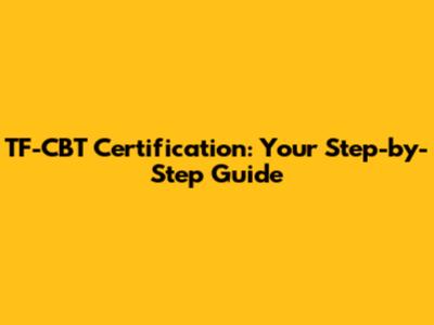 TF-CBT Certification: Your Step-by-Step Guide