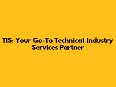 TIS: Your Go-To Technical Industry Services Partner