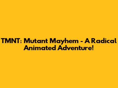 TMNT: Mutant Mayhem - A Radical Animated Adventure!