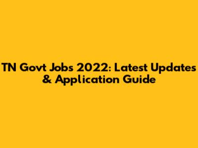 TN Govt Jobs 2022: Latest Updates & Application Guide