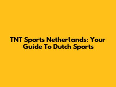 TNT Sports Netherlands: Your Guide To Dutch Sports