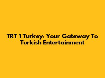 TRT 1 Turkey: Your Gateway To Turkish Entertainment