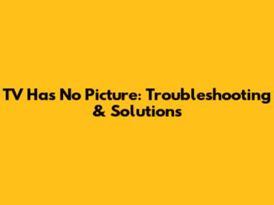 TV Has No Picture: Troubleshooting & Solutions