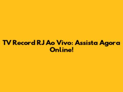 TV Record RJ Ao Vivo: Assista Agora Online!