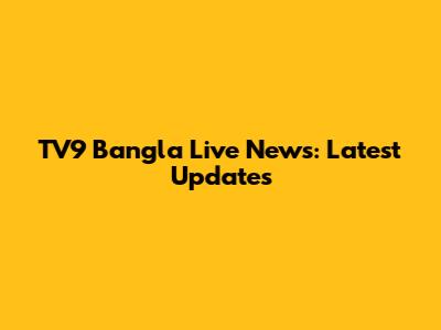 TV9 Bangla Live News: Latest Updates
