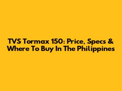 TVS Tormax 150: Price, Specs & Where To Buy In The Philippines
