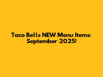 Taco Bell's NEW Menu Items: September 2025!