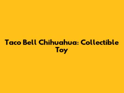 Taco Bell Chihuahua: Collectible Toy