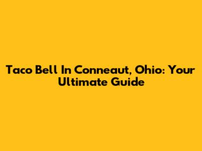 Taco Bell In Conneaut, Ohio: Your Ultimate Guide