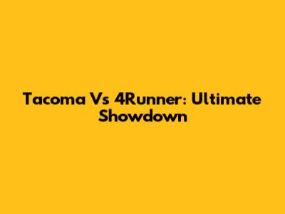 Tacoma Vs 4Runner: Ultimate Showdown