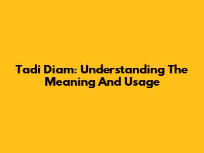 Tadi Diam: Understanding The Meaning And Usage