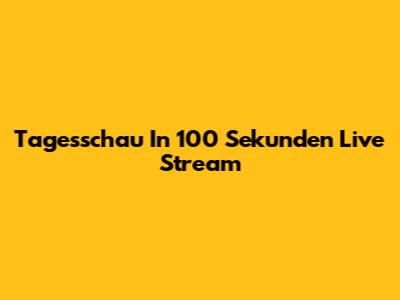 Tagesschau In 100 Sekunden Live Stream