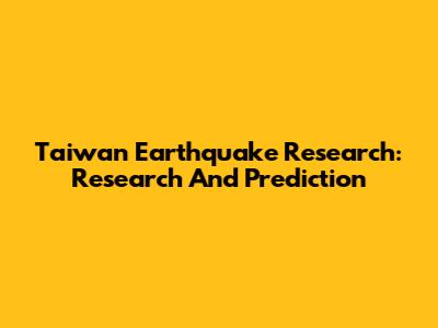 Taiwan Earthquake Research: Research And Prediction