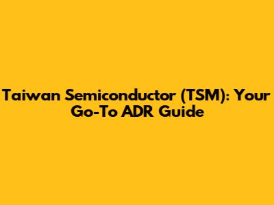Taiwan Semiconductor (TSM): Your Go-To ADR Guide
