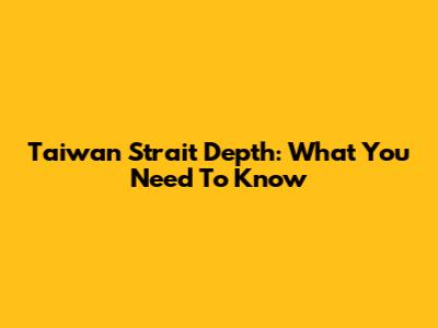Taiwan Strait Depth: What You Need To Know