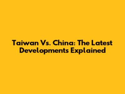 Taiwan Vs. China: The Latest Developments Explained