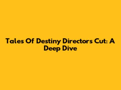 Tales Of Destiny Director's Cut: A Deep Dive