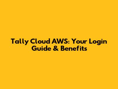 Tally Cloud AWS: Your Login Guide & Benefits