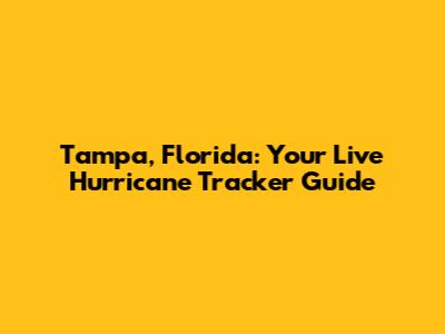 Tampa, Florida: Your Live Hurricane Tracker Guide