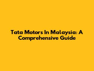Tata Motors In Malaysia: A Comprehensive Guide