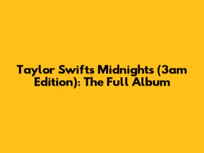 Taylor Swift's Midnights (3am Edition): The Full Album