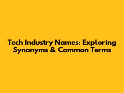 Tech Industry Names: Exploring Synonyms & Common Terms