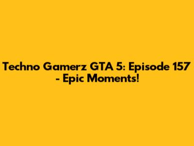 Techno Gamerz GTA 5: Episode 157 - Epic Moments!