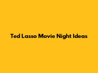 Ted Lasso Movie Night Ideas