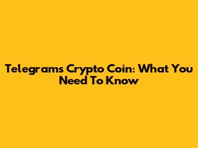 Telegram's Crypto Coin: What You Need To Know