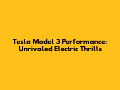 Tesla Model 3 Performance: Unrivaled Electric Thrills
