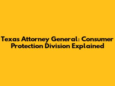 Texas Attorney General: Consumer Protection Division Explained