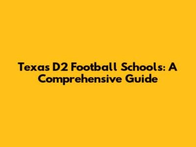 Texas D2 Football Schools: A Comprehensive Guide
