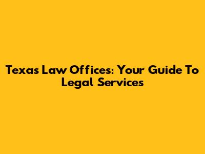 Texas Law Offices: Your Guide To Legal Services